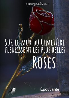 Sur le Mur du Cimetière fleurissent les plus belles Roses (eBook, ePUB) - Clement, Frédéric