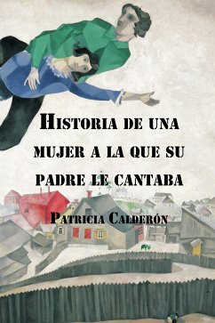 Historia de una mujer a la que su padre le cantaba (eBook, ePUB) - Patricia, Calderón