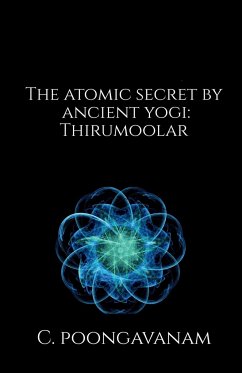 The Atomic secret by ancient yogi - Thirumoolar - Poongavanam, C.