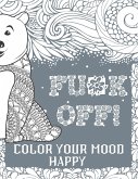 Fu*k Off! Color Your Mood Happy (Grey Version): Swear Word Coloring Book Pages For Adults With Fucking Adorable Patterns And Designs