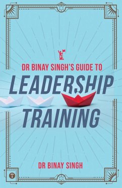 DR. BINAY SINGH'S GUIDE TO LEADERSHIP TRAINING - Singh, Binay