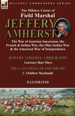 The Military Career of Field Marshal Jeffery Amherst - Macdonald, C. Ochiltree; Mayo, Lawrence Shaw