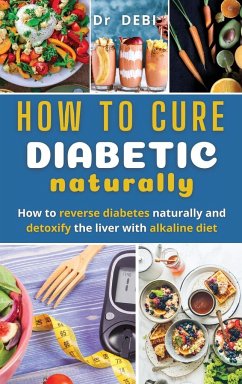How to Cure Diabetes Naturally: How to reverse diabetes naturally and detoxify the liver with alkaline diet. - Debi