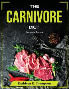 The Carnivore Diet: For meat lovers - Kathleen E Thompson