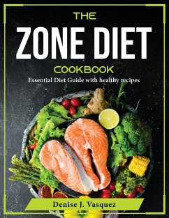 The Zone diet Cookbook: Essential Diet Guide with healthy recipes - Denise J Vasquez