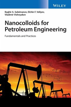 Nanocolloids for Petroleum Engineering - Suleimanov, Baghir A. (Oil Gas Scientific Research Project Institute; Veliyev, Elchin F. (Oil Gas Scientific Research Project Institute (S; Vishnyakov, Vladimir (niversity of Huddersfield; Institute of Physic