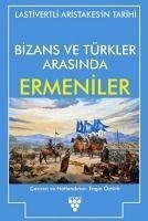 Bizans ve Türkler Arasinda Ermeniler - Aristakes, Lastivertli