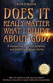 DOES IT REALLY MATTER WHAT I BELIEVE ABOUT GOD?