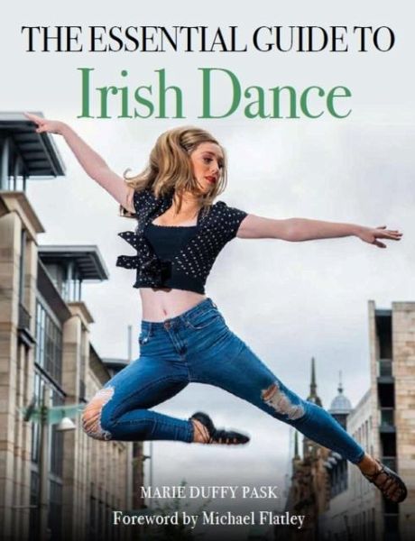 Essential Guide to Irish Dance Essential Guide to Irish Dance