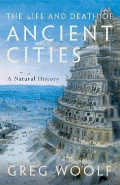The Life and Death of Ancient Cities - Woolf, Greg (Director, Institute of Classical Studies, Director, Ins