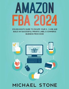 Amazon FBA 2024 $15,000/Month Guide To Escape Your 9 - 5 Job And Build An Successful Private Label E-Commerce Business From Home - Stone, Michael