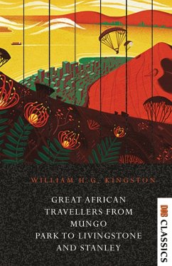 Great African Travellers From Mungo Park to Livingstone and Stanley - Kingston, William Henry Giles