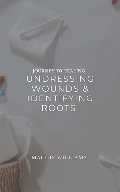 Journey to Healing: Undressing Wounds & Identifying Roots (eBook, ePUB) - Williams, Maggie