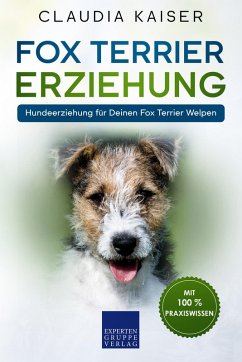 Fox Terrier Erziehung: Hundeerziehung für Deinen Fox Terrier Welpen (eBook, ePUB) - Kaiser, Claudia