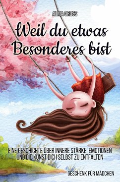 Weil du etwas Besonderes bist: Eine Geschichte über innere Stärke, Emotionen und die Kunst dich selbst zu entfalten - Gross, Alma