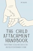 The Child Attachment Handbook How to Parent a Child and Create a Safe and Healthy Environment at Home (eBook, ePUB)