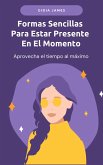 Formas Sencillas Para Estar Presente En El Momento (eBook, ePUB)