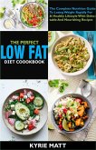 The Perfect Low Fat Diet Cookbook; The Complete Nutrition Guide To Losing Weight Rapidly For A Healthy Lifestyle With Delectable And Nourishing Recipes (eBook, ePUB)