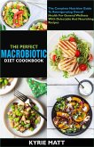 The Perfect Macrobiotic Diet Cookbook; The Complete Nutrition Guide To Reinvigorating Overall Health For General Wellness With Delectable And Nourishing Recipes (eBook, ePUB)