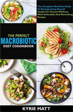 The Perfect Macrobiotic Diet Cookbook; The Complete Nutrition Guide To Reinvigorating Overall Health For General Wellness With Delectable And Nourishing Recipes (eBook, ePUB) - Matt, Kyrie