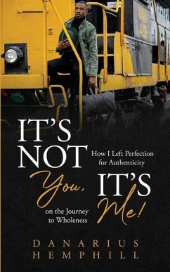 It's Not You, It's Me: How I Left Perfection for Authenticity on the Journey to Wholeness - Hemphill, Danarius