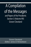 A Compilation of the Messages and Papers of the Presidents Section 3 (Volume VIII) Grover Cleveland