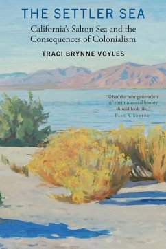 The Settler Sea: California's Salton Sea and the Consequences of Colonialism - Voyles, Traci Brynne