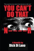 You Can't Do That N____R: A Novella by Dick Di Lano