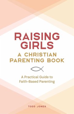 Raising Girls: A Christian Parenting Book - Jones, Todd