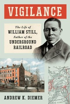 Vigilance: The Life of William Still, Father of the Underground Railroad - Diemer, Andrew K.