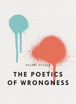 The Poetics of Wrongness - Zucker, Rachel