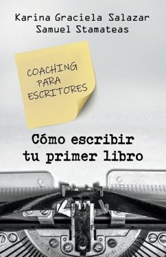 ¿Cómo escribir tu primer libro?: Coaching para escritores - Stamateas, Samuel; Salazar, Karina Graciela