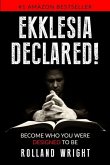 Ekklesia Declared!: Become Who You Were Designed to Be