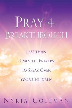 Pray-4-Breakthrough: Less than 5 Minute Prayers to Speak Over Your Children - Coleman, Nykia