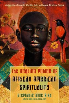The Healing Power of African-American Spirituality: A Celebration of Ancestor Worship, Herbs and Hoodoo, Ritual and Conjure - Bird, Stephanie Rose (Stephanie Rose Bird)