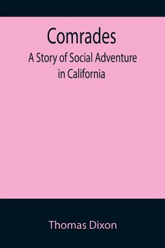 Comrades; A Story of Social Adventure in California - Dixon, Thomas