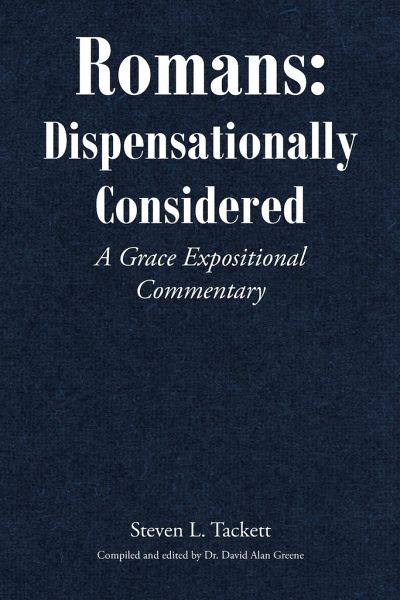 Romans: Dispensationally Considered: A Grace Expositional Commentary