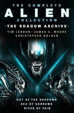 The Complete Alien Collection: The Shadow Archive (Out of the Shadows, Sea of Sorrows, River of Pain) - Lebbon, Tim; Moore, James A.; Golden, Christopher
