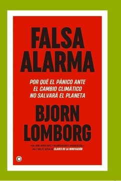 Falsa Alarma: Por Qué El Pánico Ante El Cambio Climáatico No Salvará El Planeta - Lomborg, Bjorn