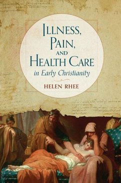 Illness, Pain, and Health Care in Early Christianity - Rhee, Helen