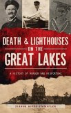 Death & Lighthouses on the Great Lakes: A History of Murder and Misfortune