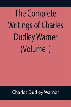 The Complete Writings of Charles Dudley Warner (Volume I) - Dudley Warner, Charles