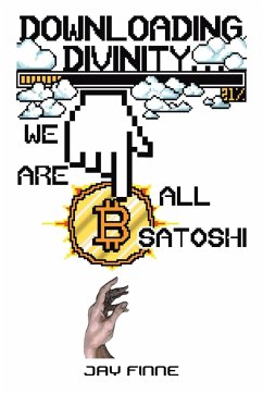 Downloading Divinity...: We Are All Satoshi - Finne, Jay