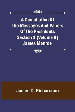 A Compilation of the Messages and Papers of the Presidents Section 1 (Volume II) James Monroe - D. Richardson, James