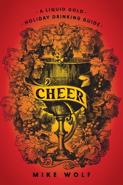 Cheer: A Liquid Gold Holiday Drinking Guide - Wolf, Mike