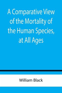 A Comparative View of the Mortality of the Human Species, at All Ages - Black, William