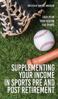 Supplementing Your Income In Sports Pre and Post Retirement: Cash In On Your Passion For Sports - Anderson, James R.