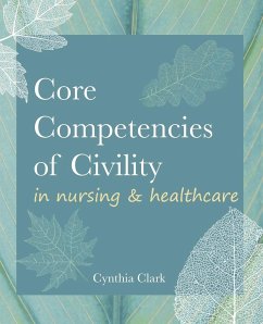 Core Competencies of Civility in Nursing & Healthcare - Clark, Cynthia M.