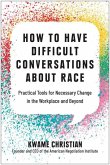 How to Have Difficult Conversations about Race: Practical Tools for Necessary Change in the Workplace and Beyond