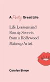 A Pretty Great Life: Life Lessons and Beauty Secrets from a Hollywood Makeup Artist